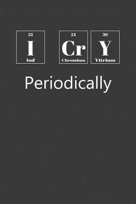 I Cry Periodically: Nice Notebook For Chemistry
