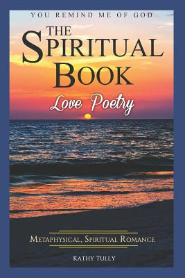 Love Poetry - The Spiritual Book: A Metaphysical Spiritual Romance. You Remind Me of God.: How to Find God in the Ups and Downs of Everyday Life