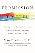 Permission to Feel: Unlocking the Power of Emotions to Help Our Kids, Ourselves, and Our Society Thrive
