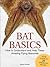 Bat Basics: How to Understand and Help These Amazing Flying Mammals