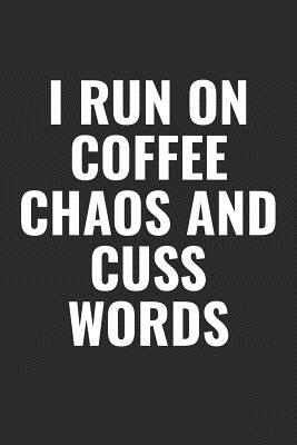 I Run On Coffee Chaos And Cuss Words 100 Page 6 X 9 Blank Lined Funny Meme Journal For Coffee Lovers And Office Workers To Jot Down Your Ideas And Notes By I Run On Coffee Chaos And Cuss Words 100 Page 6 X 9 Blank Lined Funny Meme Journal For Coffee Lovers And Office Workers To Jot Down Your Ideas And Notes By