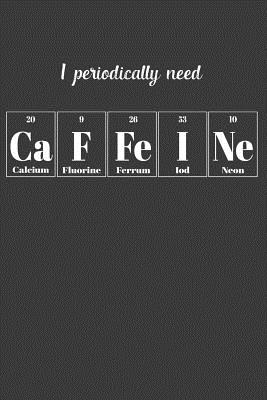 I Periodically Need Caffeine: Nice Notebook For Chemistry