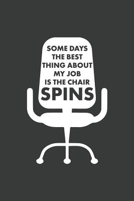 Some Days The Best Thing About My Job Is The Chair Spins: Lined Journal: The Thoughtful Gift Card Alternative