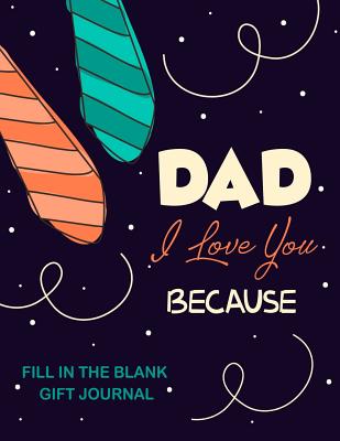 Dad I Love You Because: Fill In The Blank Gift Journal: Tell Your Dad How Much You Love Him In Many Different Ways