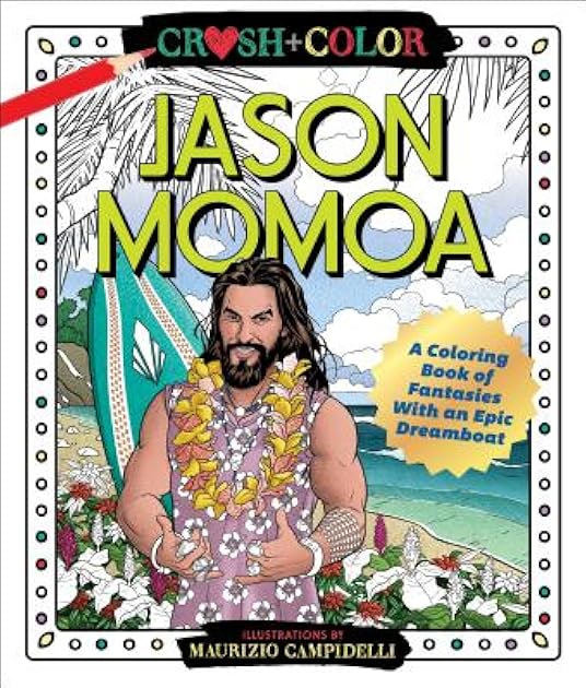 Crush and Color: Jason Momoa: A Coloring Book of Fantasies With an Epic Dreamboat (Crush + Color)