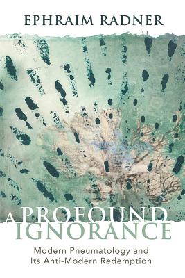 A Profound Ignorance: Modern Pneumatology and Its Anti-modern Redemption
