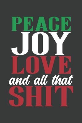 Peace Joy Love And All That Shit: Lined Journal: The Thoughtful Gift Card Alternative