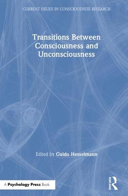 Transitions Between Consciousness and Unconsciousness (Current Issues in Consciousness Research)