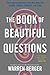 The Book of Beautiful Questions: The Powerful Questions That Will Help You Decide, Create, Connect, and Lead