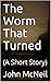 The Worm That Turned: