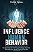 Influence Human Behavior: Techniques and Attributes to Understand the Psychology Behind Persuasion and Manipulation