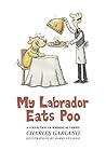 My Labrador Eats Poo: A Collection of Whimsical Verses My Labrador Eats Poo: A Collection of Whimsical Verses