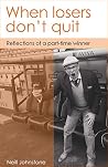 When Losers Don’t Quit: Reflections of a part-time winner When Losers Don’t Quit: Reflections of a part-time winner