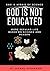 God is not educated: God is...