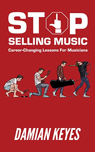 Stop Selling Music: Career Changing Lessons for Musicians (Kindle Edition)