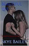 Beautiful Life by Skye Bailey by Skye Bailey