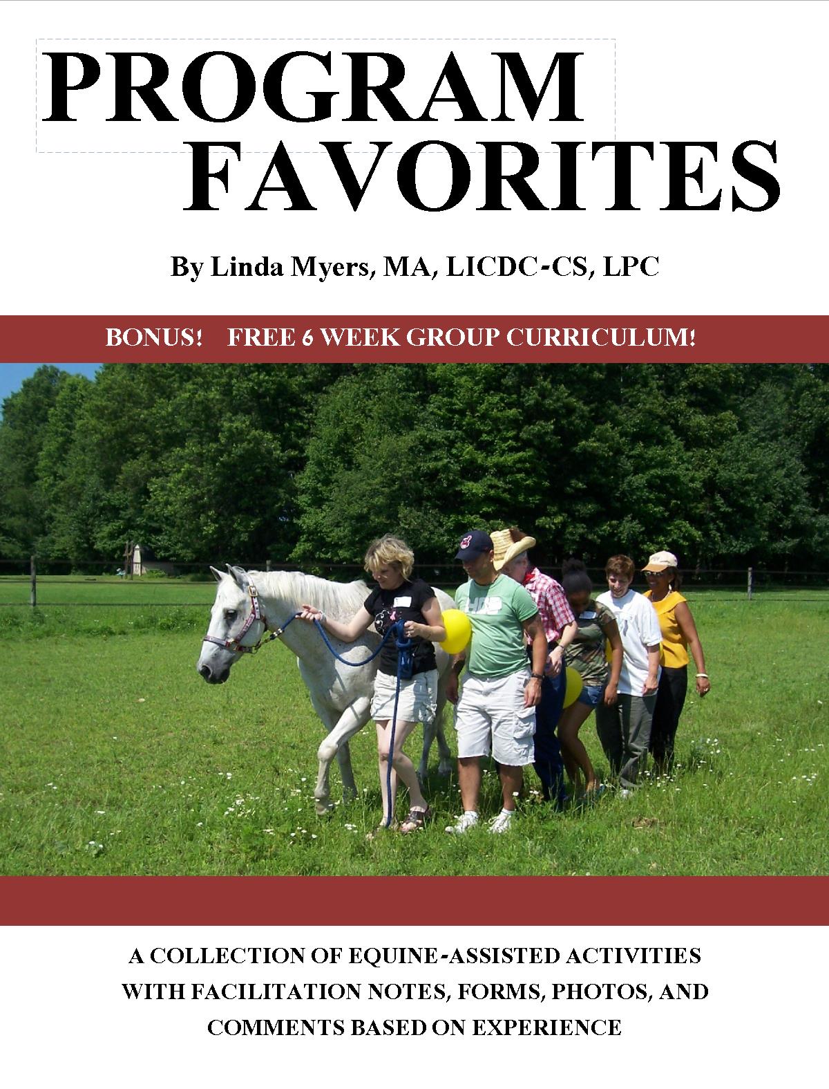 PROGRAM FAVORITES: A COLLECTION OF EQUINE-ASSISTED ACTIVITIES WITH FACILITATOR NOTES, FORMS, PHOTOS & COMMENTS BASED ON EXPERIENCE