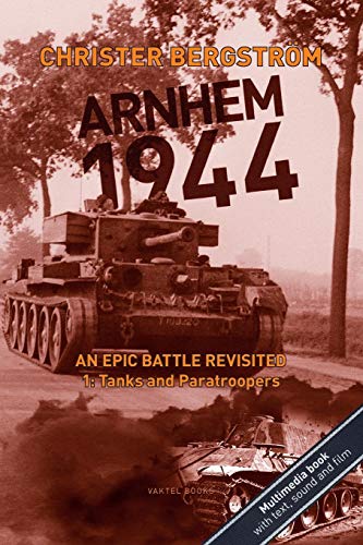Arnhem 1944 - An Epic Battle Revisited: Vol. 1: Tanks and Paratroopers (Paperback)