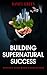 Building Supernatural Success: Replace Your Weak Foundations