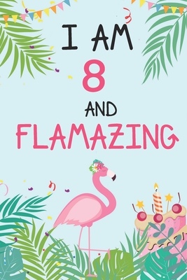 I�m 8 And Flamazing: Flamingo Tropical Bird On A Turquoise Background  Birthday Gift For An 8 Year Old Girl By Not A Book