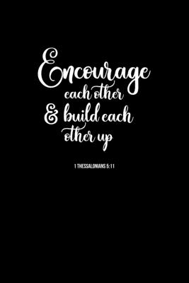 Encourage Each Other Build Each Other Up Portable Christian Journal 6 X9 Journal Notebook With Christian Quote Inspirational Gifts For Religious Men Women By Not A Book