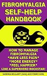 FIBROMYALGIA SELF-HELP HANDBOOK: HOW TO MANAGE FIBROMYALGIA, HAVE LESS PAIN, MORE ENERGY, FEEL HAPPIER, LIKE A SUPERHERO ROCKSTAR!