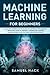 Machine Learning for Beginners: Learn and Understand the Basics of Artificial Intelligence. A Beginner's Guide to Properly Understand Machine Learning Essentials with Data Science Principles