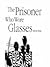 The Prisoner Who Wore Glasses