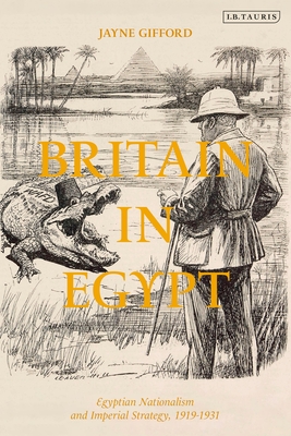 Britain in Egypt: Egyptian Nationalism and Imperial Strategy, 1919-1931 (Hardcover)