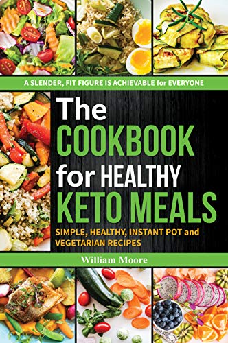 The cookbook for healthy keto meals: Simple, healthy, instant pot and vegetarian recipes (the best recipes for keto diets, cookbook for beginners) (The cookbook's recipes 1)