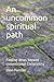 An uncommon spiritual path: Finding Jesus beyond conventional Christianity