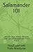 Salamander 101: How to Learn About, Get, and Take Care of Salamanders From A to Z