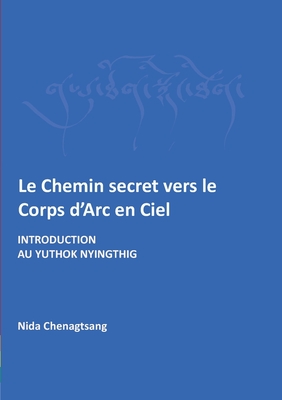 Le Chemin secret vers le corps d'arc en ciel: Introdcution au Yuthok Nyingthig (Paperback)