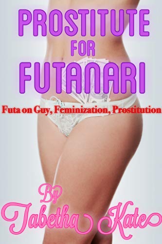 Prostitute for Futanari: Futa on Guy, Feminization, Prostitution (Kindle Edition)