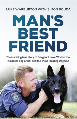 Man's Best Friend: The inspiring true story of Sergeant Luke Warburton, his police dog Chuck and the crime-busting Dog Unit (Paperback)