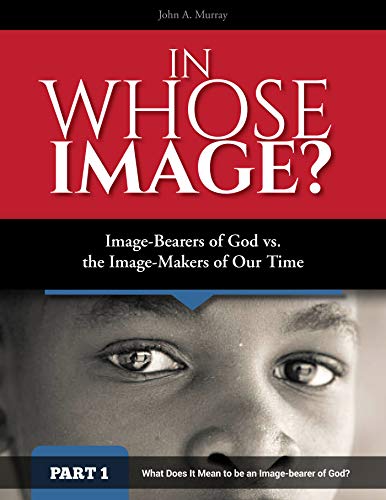 In Whose Image?: Image-bearers of God vs. The Image-makers of Our Time (Kindle Edition)