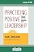 Practicing Positive Leadership: Tools and Techniques that Create Extraordinary Results (16pt Large Print Edition)
