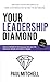 Your Leadership Diamond: How to Transform the Way You Live Your Life Lead Your People and Leave a Legacy