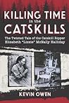 Killing Time in the Catskills: The twisted tale of the Catskill Ripper Elizabeth Lizzie McNally Halliday