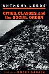 Cities, Classes, and the Social Order (The Anthropology of Contemporary Issues) Cities, Classes, and the Social Order (The Anthropology of Contemporary Issues)