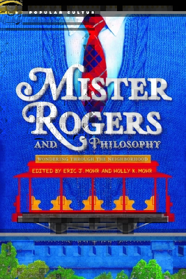 Mister Rogers and Philosophy (Popular Culture and Philosophy, 128)