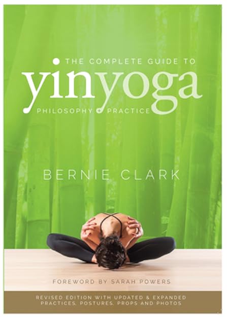 The Complete Guide to Yin Yoga: The Philosophy and Practice of Yin Yoga