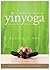 The Complete Guide to Yin Yoga: The Philosophy and Practice of Yin Yoga