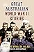 Great Australian World War II Stories by Gatfield John