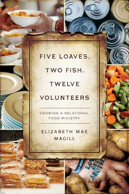 Five Loaves, Two Fish, Twelve Volunteers: Growing a Relational Food Ministry (Paperback)