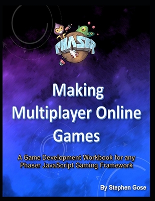 Making Multiplayer Online Games: A Game Development Workbook for any Phaser JavaScript Gaming Framework (Paperback)
