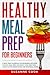 Healthy Meal Prep for Beginners: A Meal Prep Cookbook for Beginners, including Healthy Meal Prep for Weight Loss. Form New Habits to Stop Binge Eating and Emotional Eating