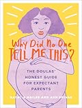 Why Did No One Tell Me This?: The Doulas&#x27; (Honest) Guide for Expectant Parents 
