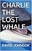 CHARLIE THE LOST WHALE by David Johnson