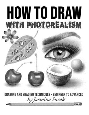 How to Draw with Photorealism: Drawing and Shading Techniques - Beginner to Advanced (Paperback)